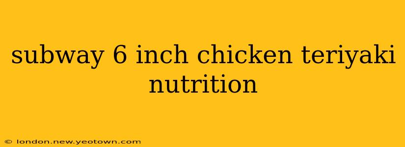 subway 6 inch chicken teriyaki nutrition