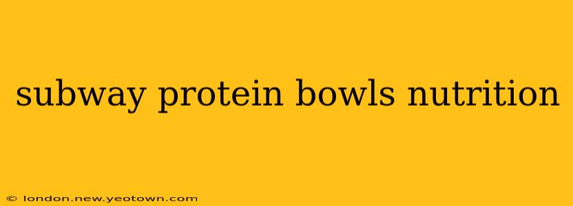subway protein bowls nutrition