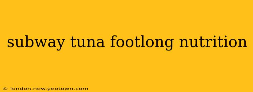 subway tuna footlong nutrition