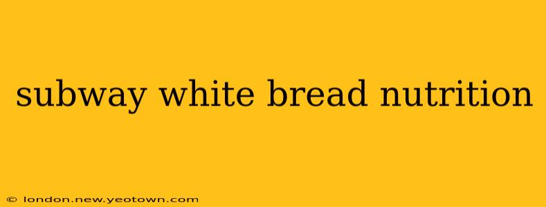 subway white bread nutrition