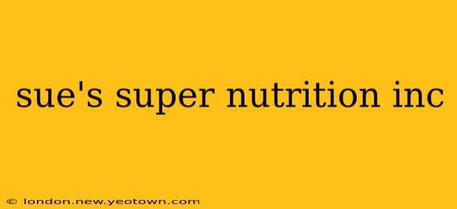 sue's super nutrition inc