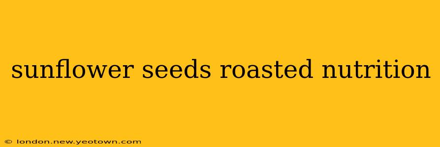 sunflower seeds roasted nutrition