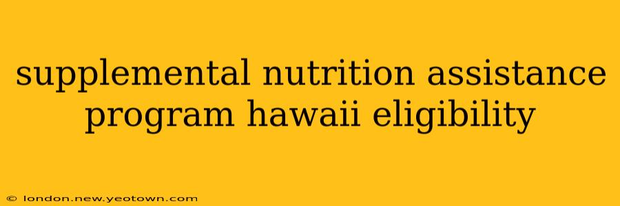 supplemental nutrition assistance program hawaii eligibility