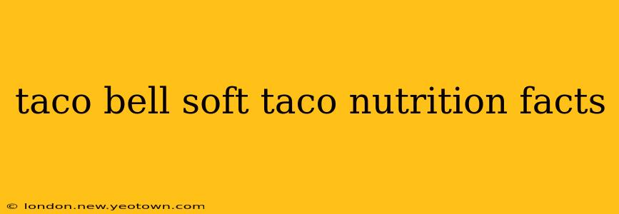 taco bell soft taco nutrition facts