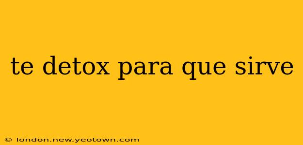 te detox para que sirve