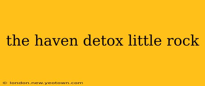 the haven detox little rock