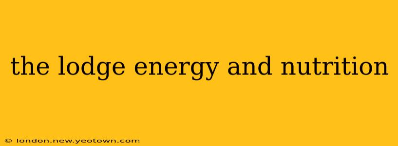 the lodge energy and nutrition