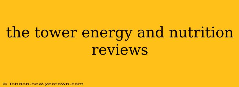 the tower energy and nutrition reviews