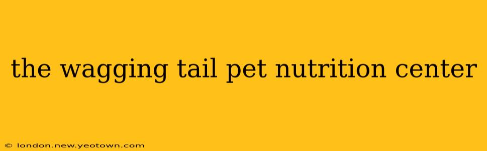 the wagging tail pet nutrition center