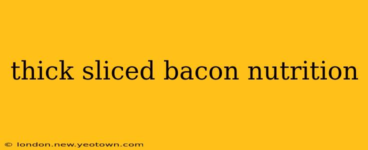 thick sliced bacon nutrition