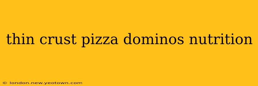 thin crust pizza dominos nutrition