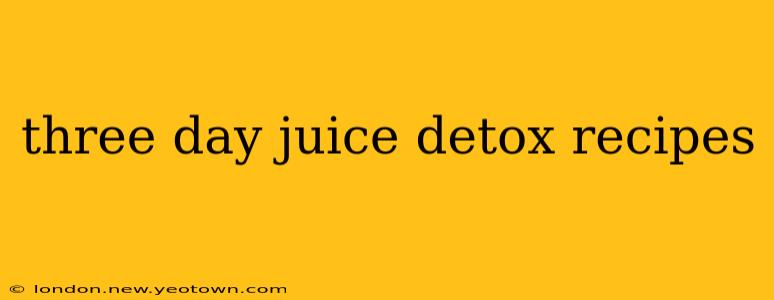 three day juice detox recipes