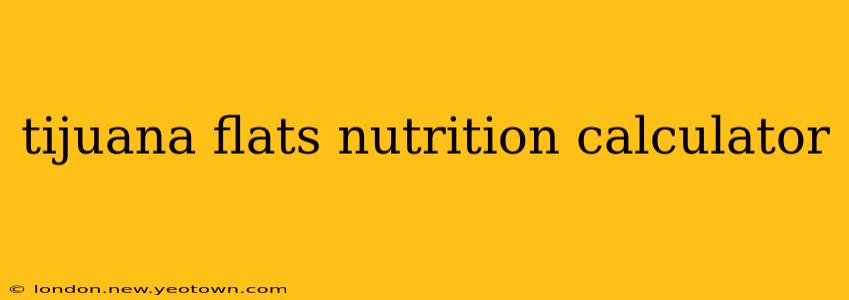 tijuana flats nutrition calculator