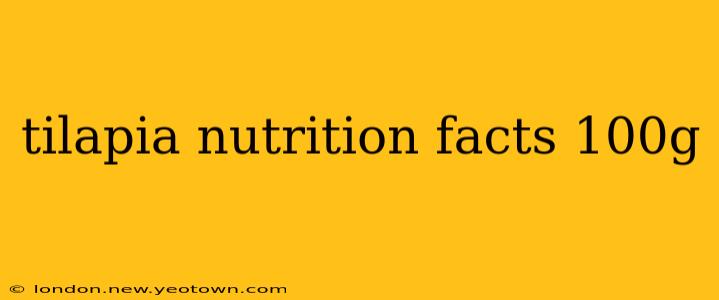 tilapia nutrition facts 100g