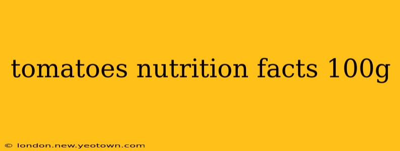 tomatoes nutrition facts 100g