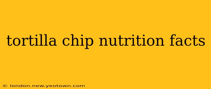 tortilla chip nutrition facts