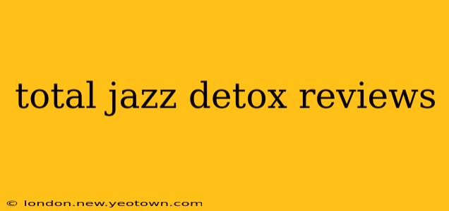 total jazz detox reviews
