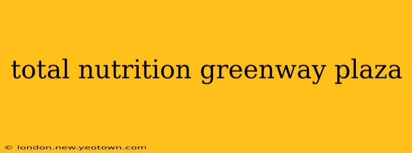 total nutrition greenway plaza