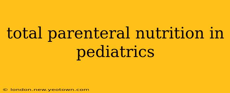 total parenteral nutrition in pediatrics