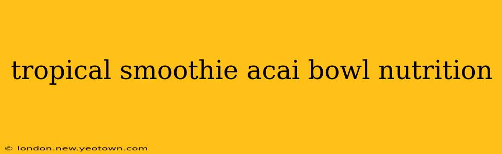 tropical smoothie acai bowl nutrition