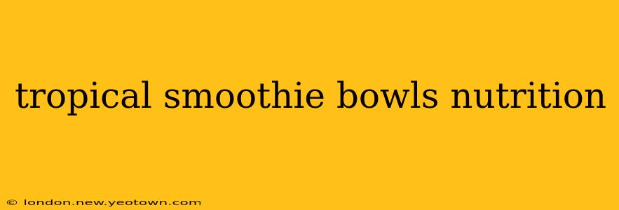 tropical smoothie bowls nutrition