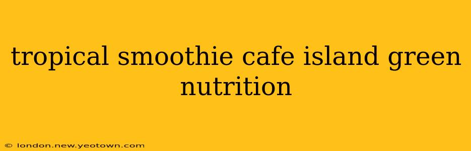 tropical smoothie cafe island green nutrition