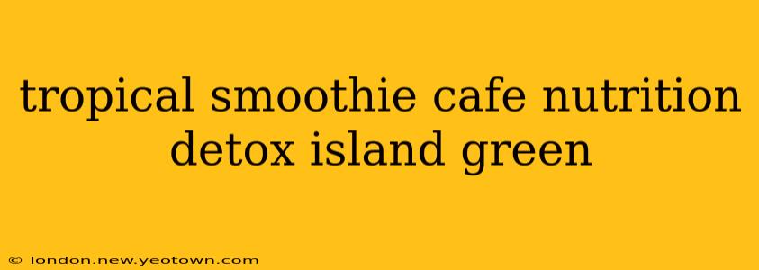 tropical smoothie cafe nutrition detox island green