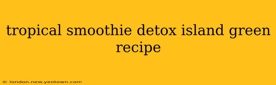 tropical smoothie detox island green recipe