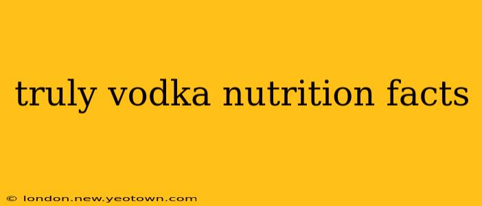 truly vodka nutrition facts