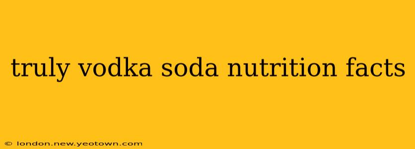truly vodka soda nutrition facts
