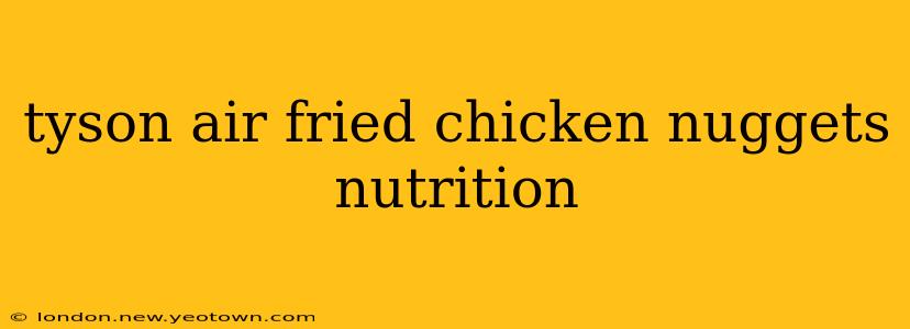 tyson air fried chicken nuggets nutrition