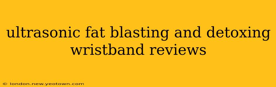 ultrasonic fat blasting and detoxing wristband reviews