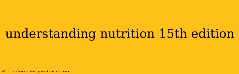 understanding nutrition 15th edition