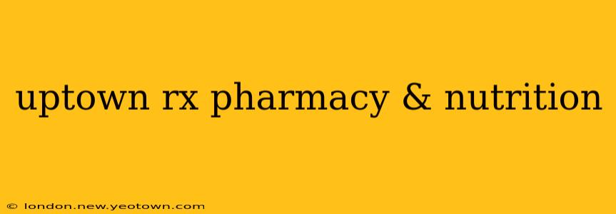 uptown rx pharmacy & nutrition
