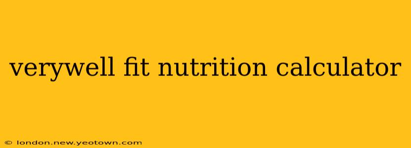 verywell fit nutrition calculator