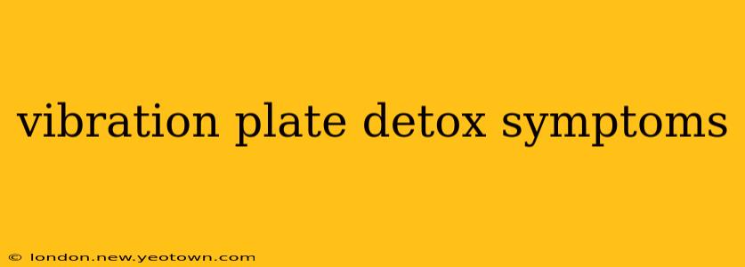 vibration plate detox symptoms