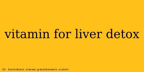 vitamin for liver detox