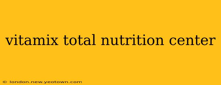vitamix total nutrition center