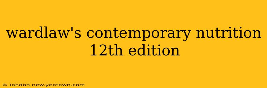 wardlaw's contemporary nutrition 12th edition