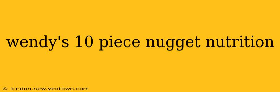 wendy's 10 piece nugget nutrition