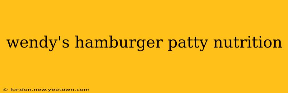 wendy's hamburger patty nutrition