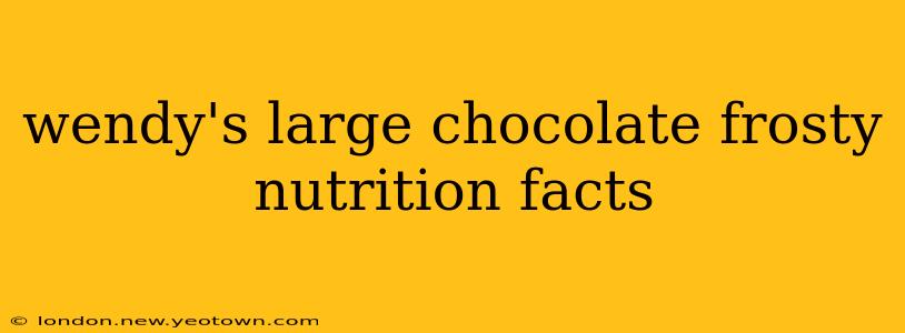 wendy's large chocolate frosty nutrition facts