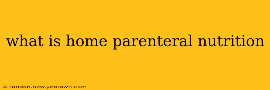 what is home parenteral nutrition