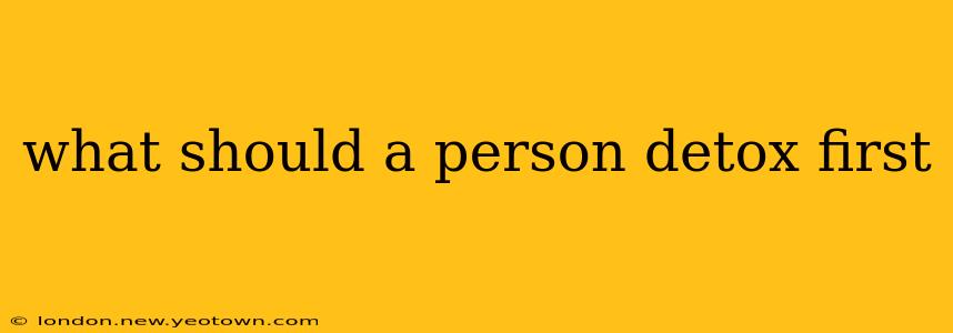what should a person detox first