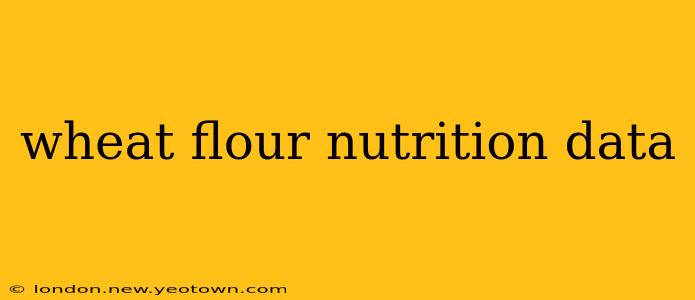wheat flour nutrition data