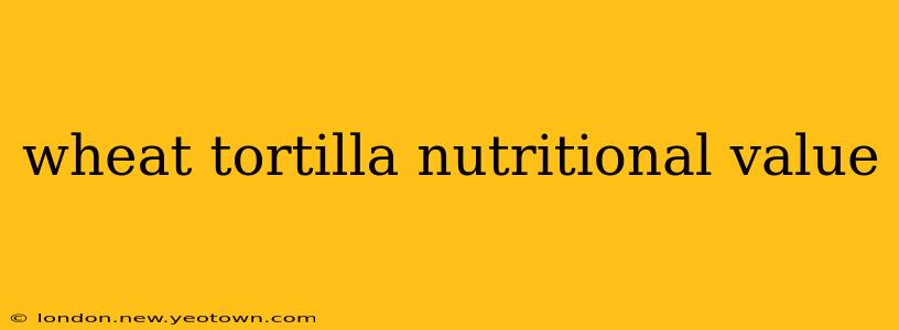 wheat tortilla nutritional value