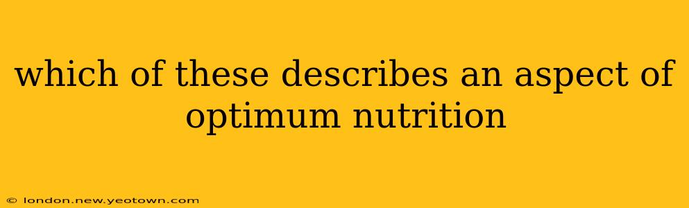 which of these describes an aspect of optimum nutrition
