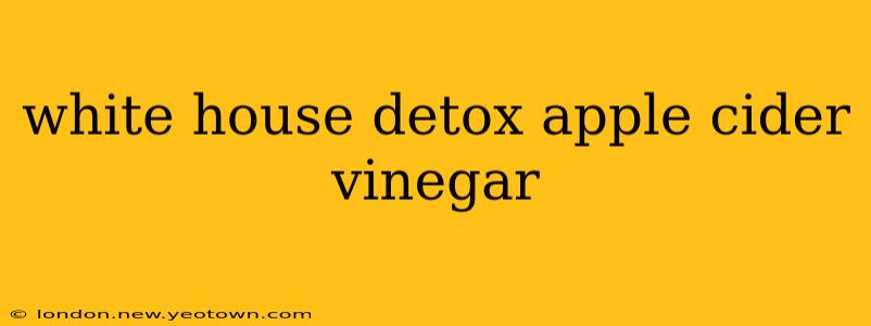 white house detox apple cider vinegar