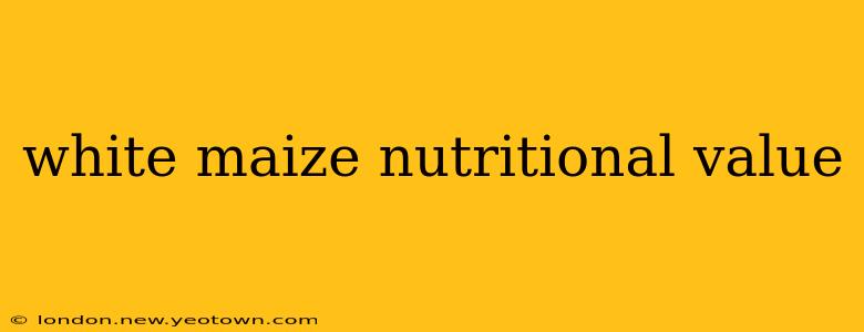 white maize nutritional value