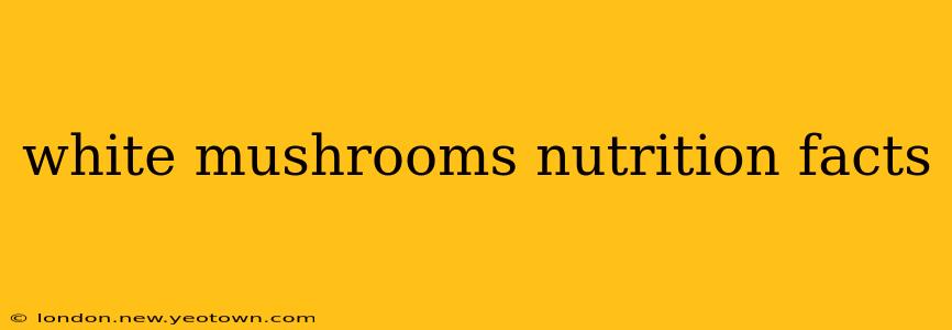 white mushrooms nutrition facts